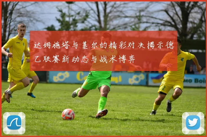 佛莱堡与多特蒙德精彩对决直播全程回顾与分析