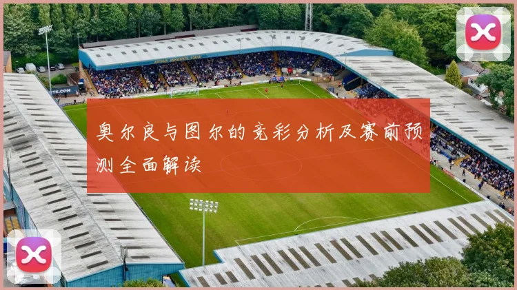 奥尔良与图尔的竞彩分析及赛前预测全面解读