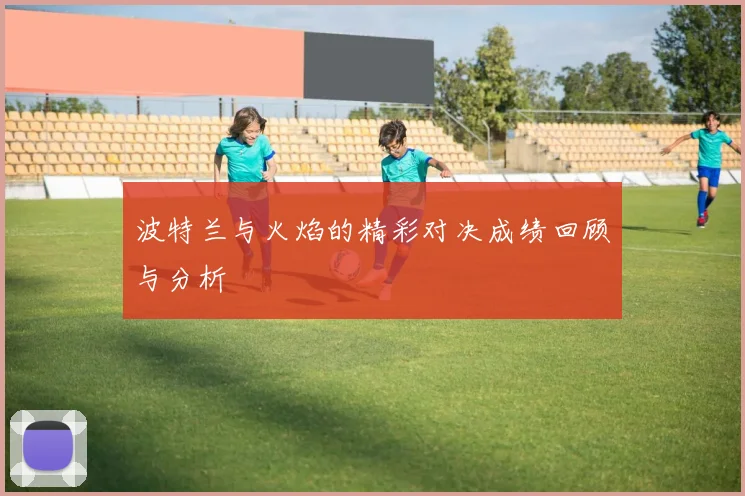 波特兰与火焰的精彩对决成绩回顾与分析